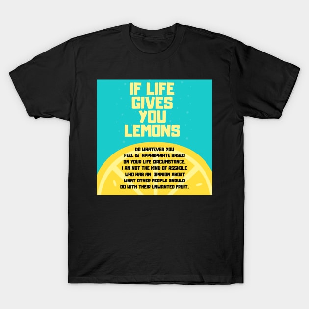 When Life Gives You Lemons Sarcastic Response T-Shirt by Kelli Dunham's Angry Queer Tees